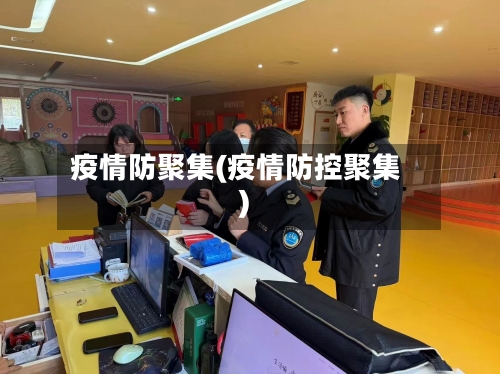 疫情防聚集(疫情防控聚集)