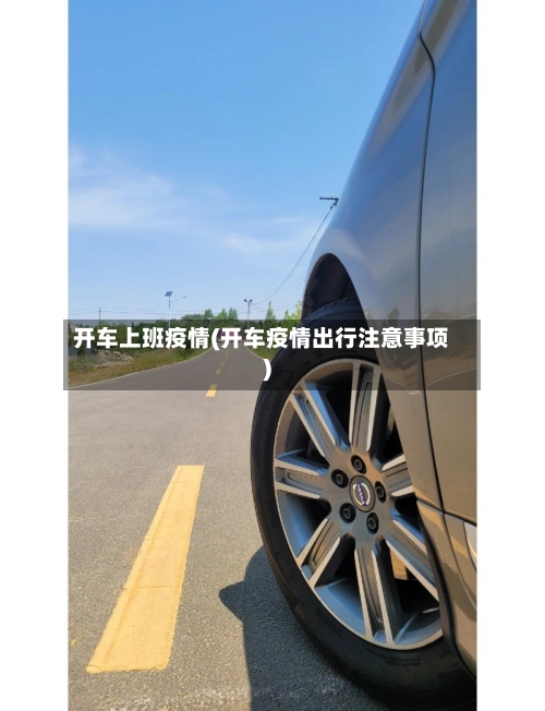 开车上班疫情(开车疫情出行注意事项)