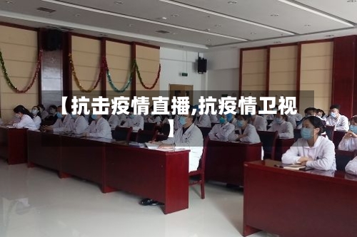 【抗击疫情直播,抗疫情卫视】