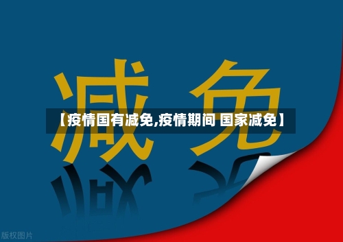 【疫情国有减免,疫情期间 国家减免】