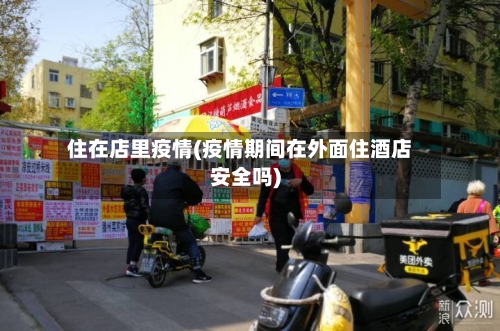 住在店里疫情(疫情期间在外面住酒店安全吗)