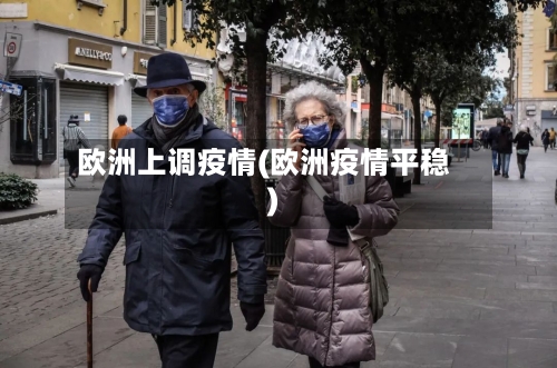 欧洲上调疫情(欧洲疫情平稳)