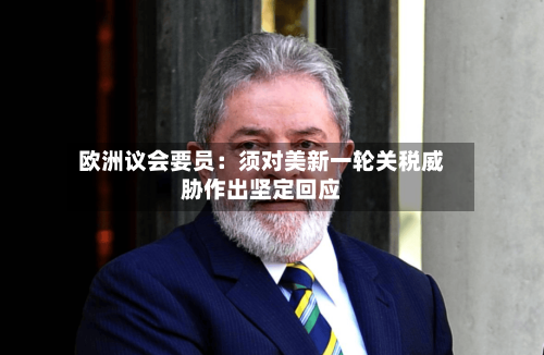 欧洲议会要员：须对美新一轮关税威胁作出坚定回应