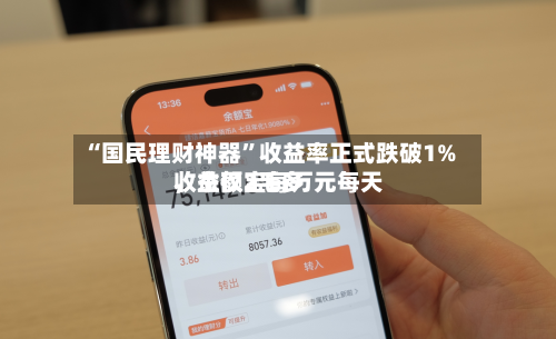 “国民理财神器”收益率正式跌破1%，余额宝每万元每天收益仅2毛多