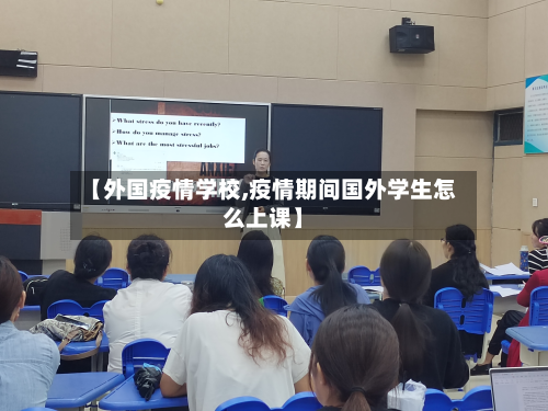 【外国疫情学校,疫情期间国外学生怎么上课】