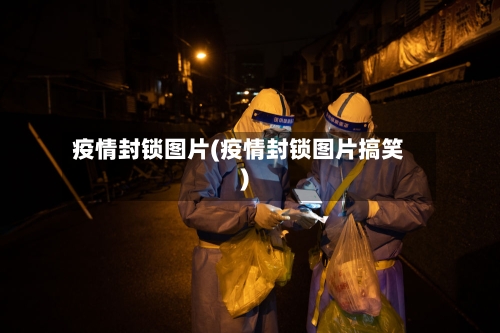 疫情封锁图片(疫情封锁图片搞笑)