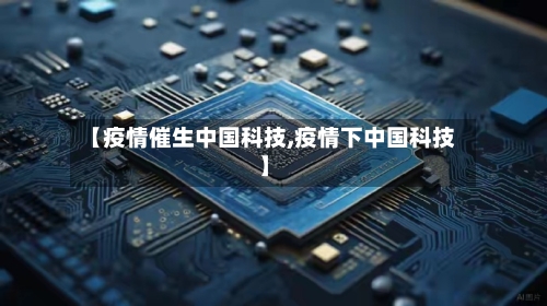 【疫情催生中国科技,疫情下中国科技】