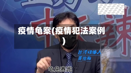 疫情龟案(疫情犯法案例)
