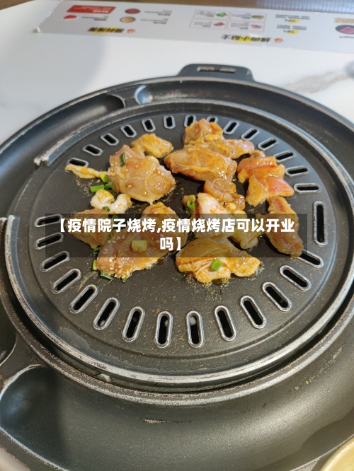 【疫情院子烧烤,疫情烧烤店可以开业吗】
