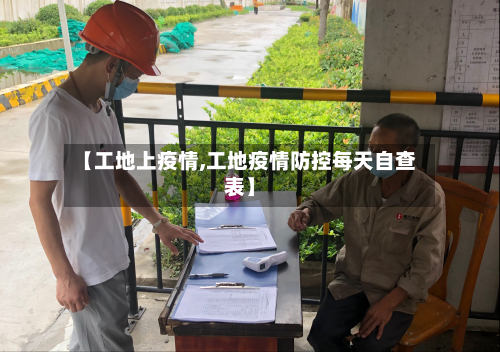 【工地上疫情,工地疫情防控每天自查表】