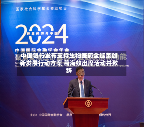 中国银行发布支持生物医药全链条创新发展行动方案 葛海蛟出席活动并致辞