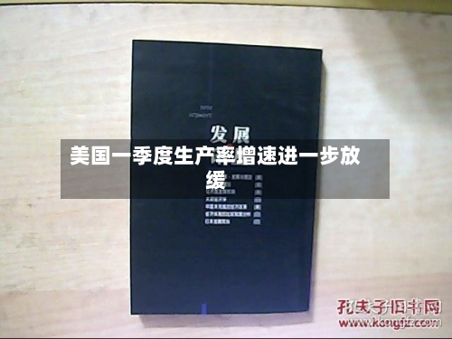 美国一季度生产率增速进一步放缓