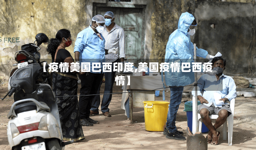 【疫情美国巴西印度,美国疫情巴西疫情】