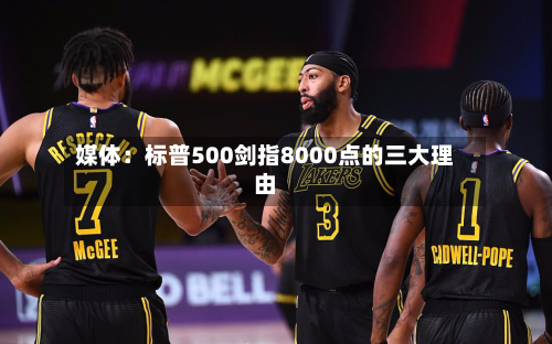 媒体：标普500剑指8000点的三大理由