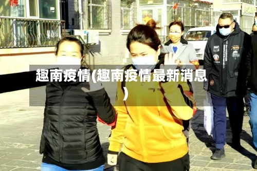 趣南疫情(趣南疫情最新消息)