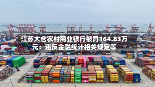 江苏太仓农村商业银行被罚164.83万元：违反金融统计相关规定等