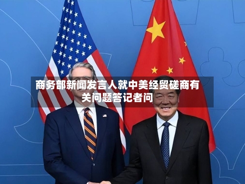商务部新闻发言人就中美经贸磋商有关问题答记者问