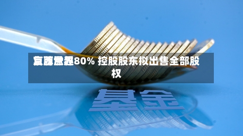 京西世界复牌涨超80% 控股股东拟出售全部股权