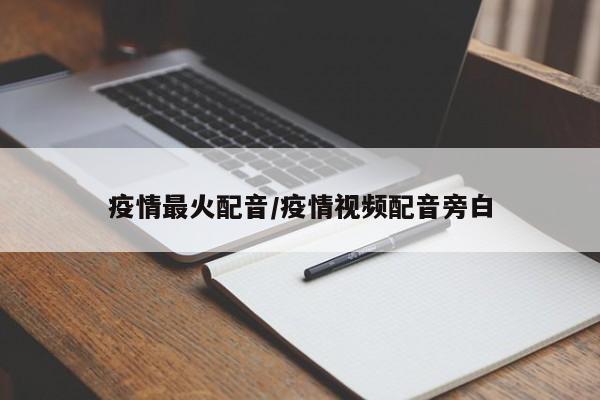 疫情最火配音/疫情视频配音旁白